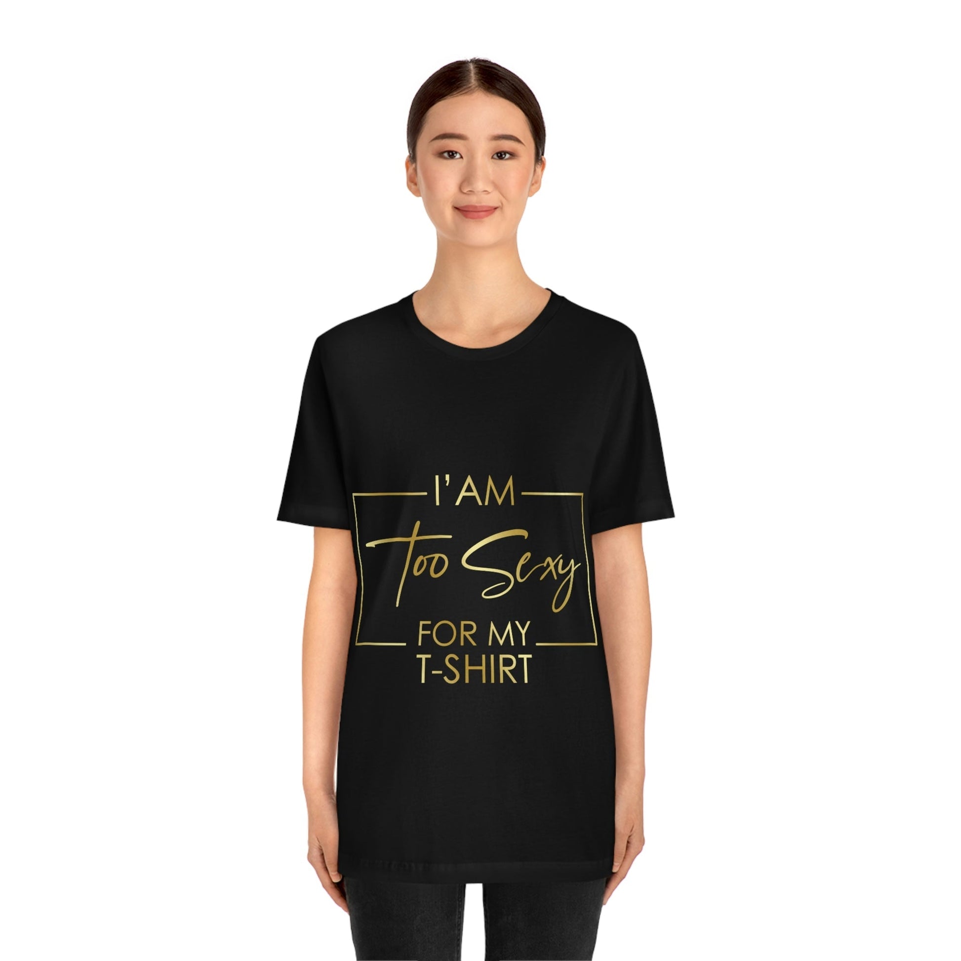 I Am To Sexy For T-shirt Self Love Funny Quotes Unisex Jersey Short Sleeve T-Shirt Ichaku [Perfect Gifts Selection]