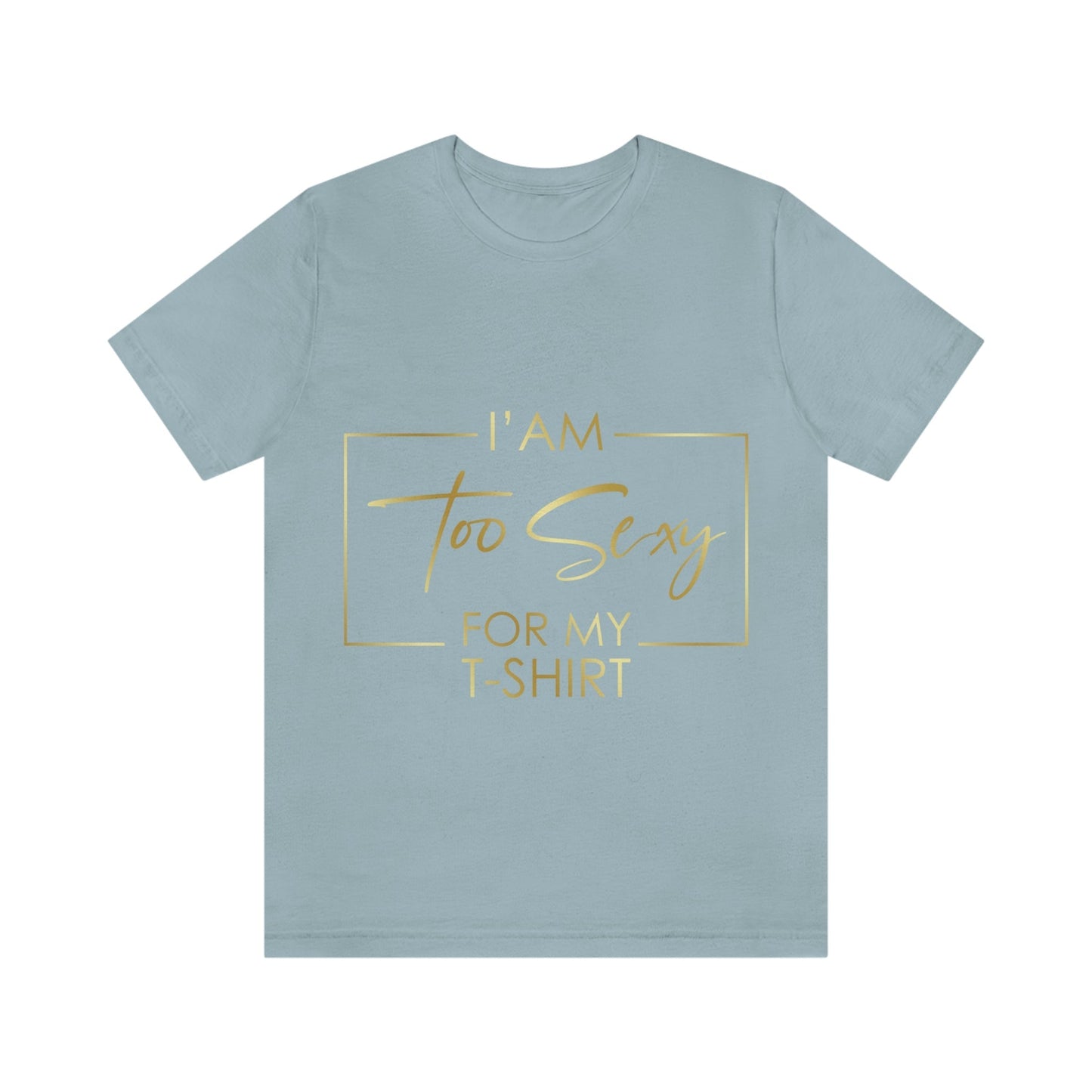 I Am To Sexy For T-shirt Self Love Funny Quotes Unisex Jersey Short Sleeve T-Shirt Ichaku [Perfect Gifts Selection]