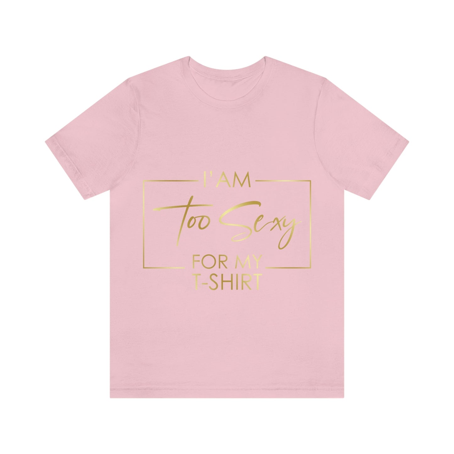 I Am To Sexy For T-shirt Self Love Funny Quotes Unisex Jersey Short Sleeve T-Shirt Ichaku [Perfect Gifts Selection]