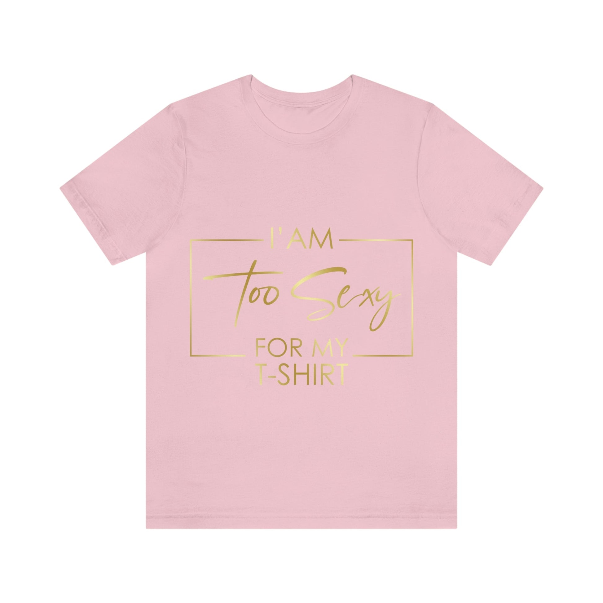 I Am To Sexy For T-shirt Self Love Funny Quotes Unisex Jersey Short Sleeve T-Shirt Ichaku [Perfect Gifts Selection]