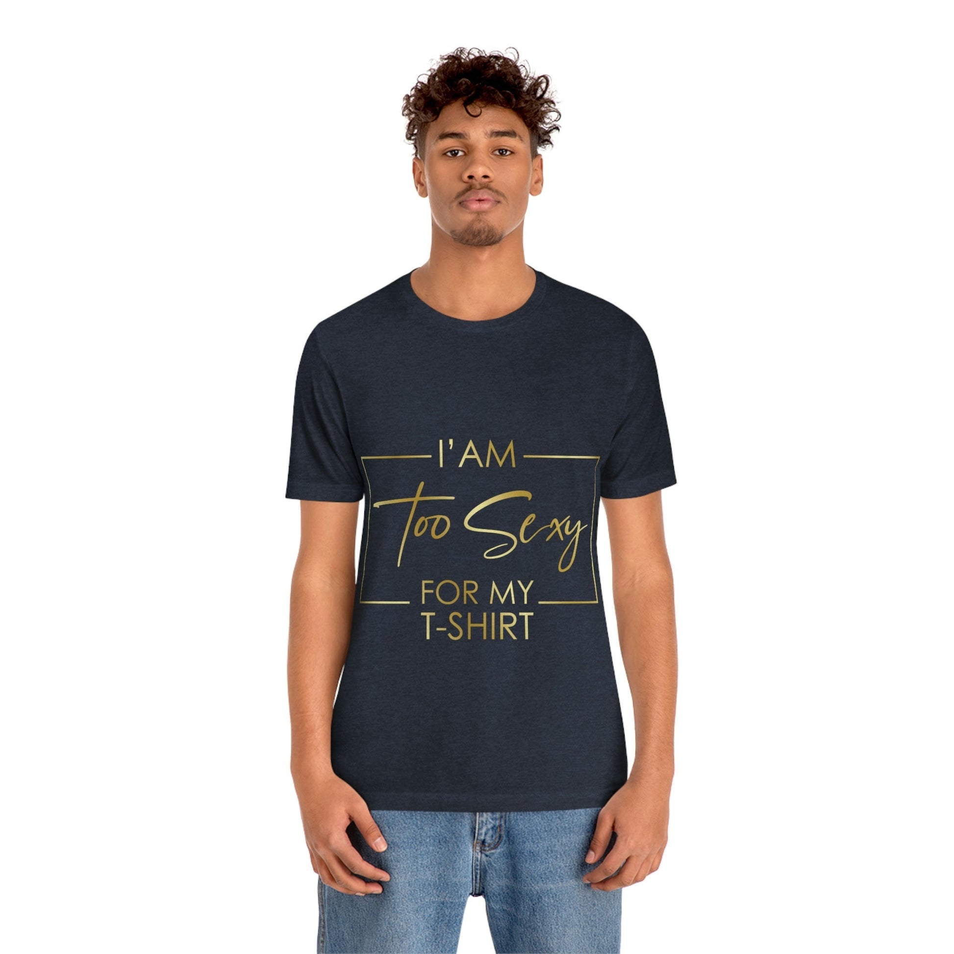 I Am To Sexy For T-shirt Self Love Funny Quotes Unisex Jersey Short Sleeve T-Shirt Ichaku [Perfect Gifts Selection]