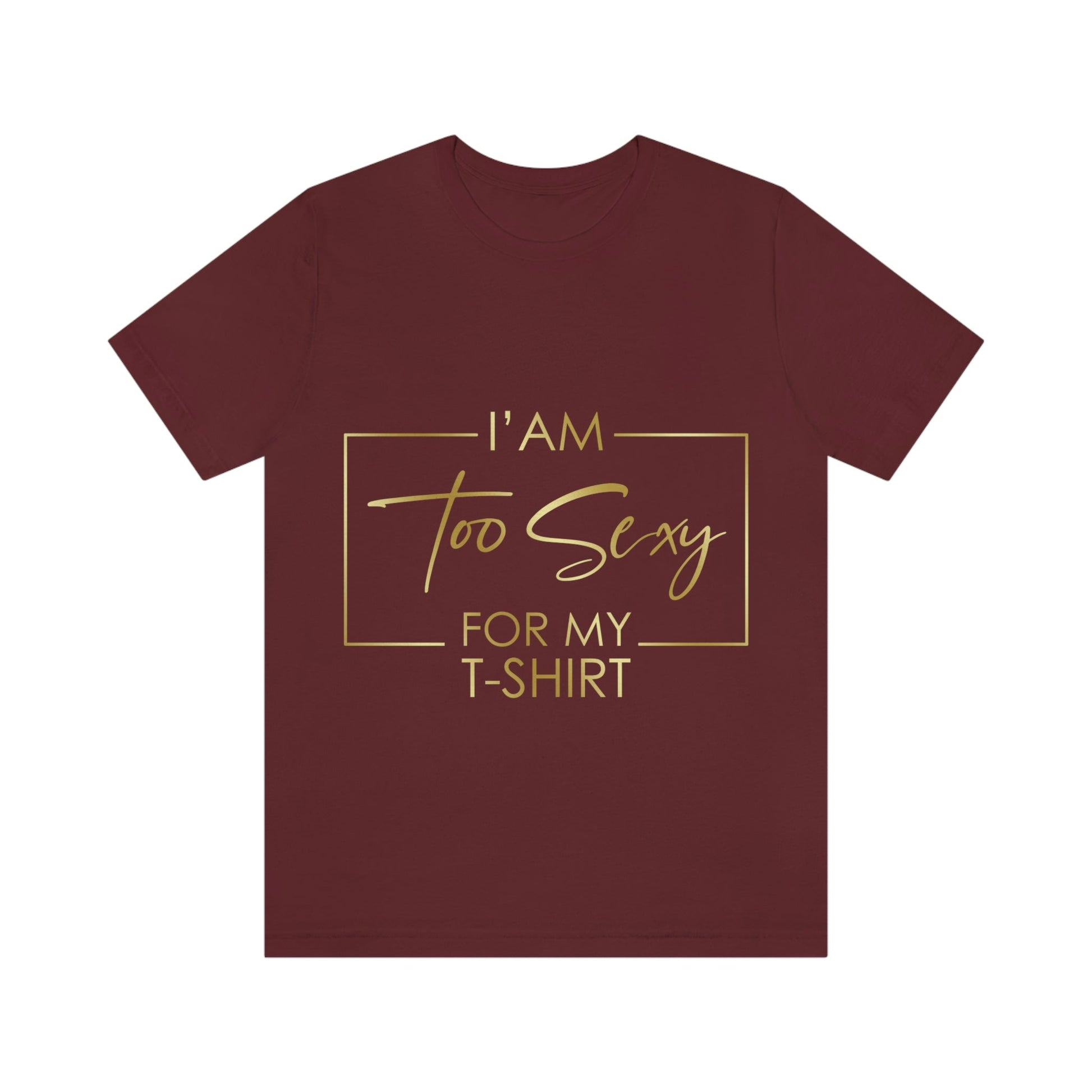 I Am To Sexy For T-shirt Self Love Funny Quotes Unisex Jersey Short Sleeve T-Shirt Ichaku [Perfect Gifts Selection]