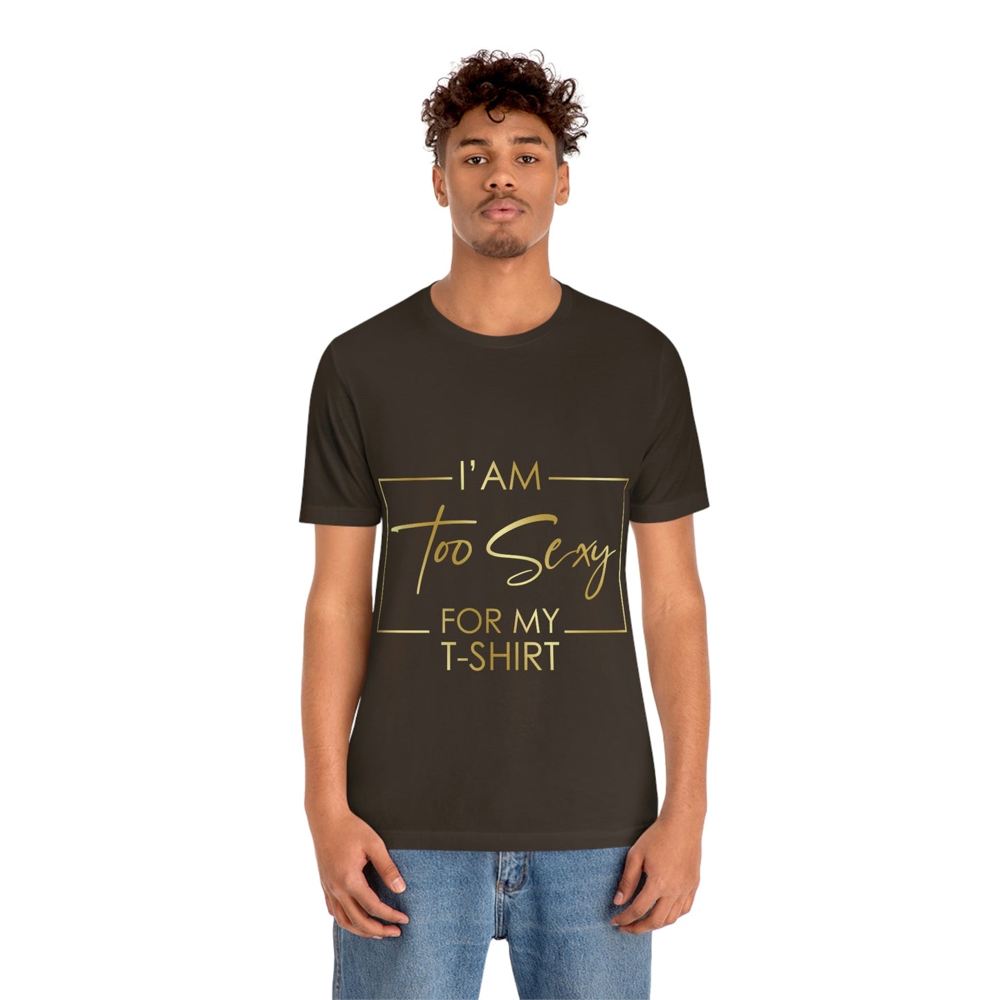 I Am To Sexy For T-shirt Self Love Funny Quotes Unisex Jersey Short Sleeve T-Shirt Ichaku [Perfect Gifts Selection]