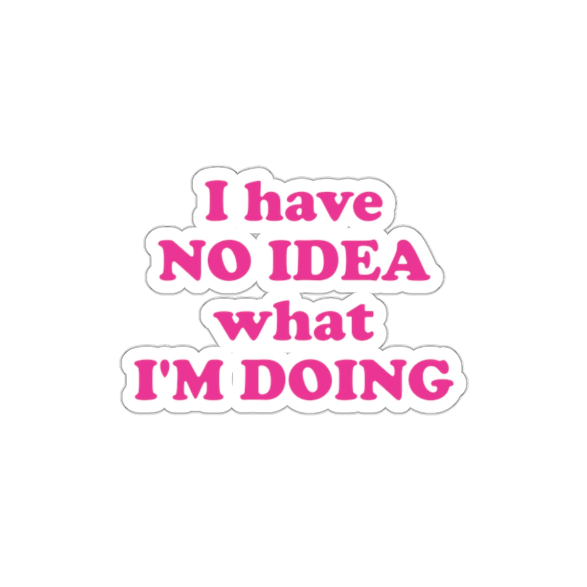 I Have No Idea What I'm Doing Funny Educational Quotes Series Die-Cut Sticker Ichaku [Perfect Gifts Selection]