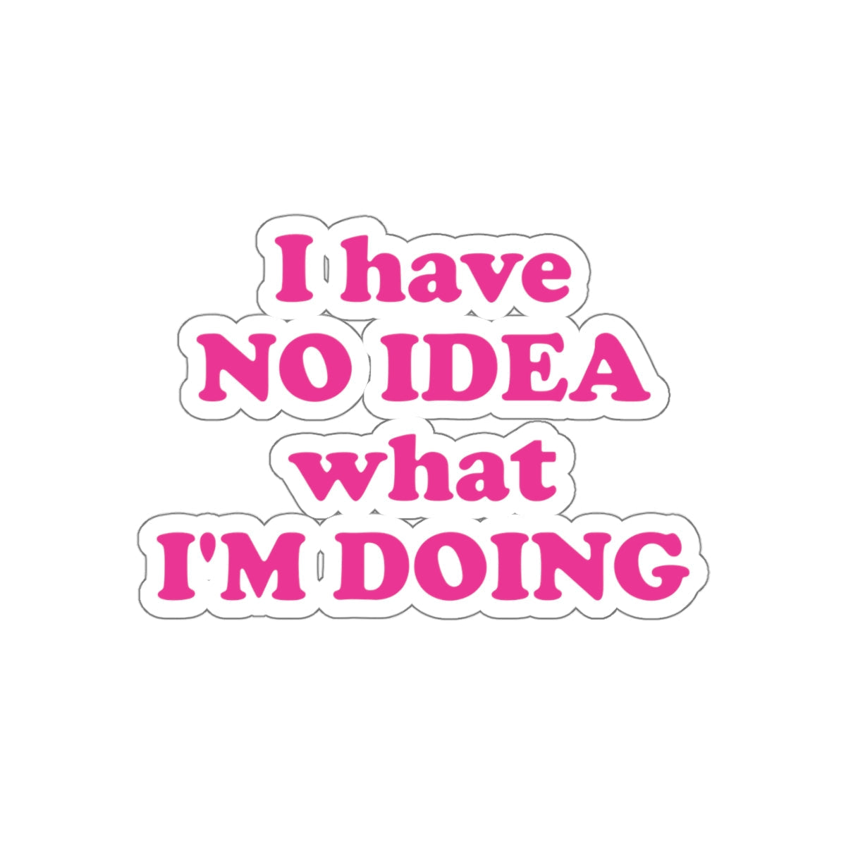 I Have No Idea What I'm Doing Funny Educational Quotes Series Die-Cut Sticker Ichaku [Perfect Gifts Selection]