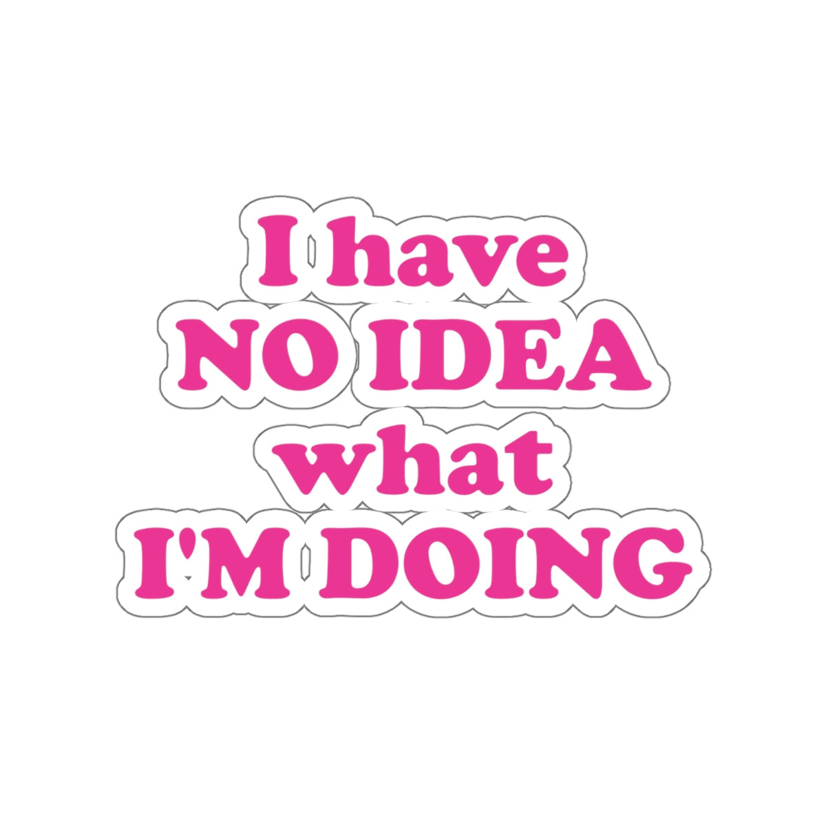 I Have No Idea What I'm Doing Funny Educational Quotes Series Die-Cut Sticker Ichaku [Perfect Gifts Selection]