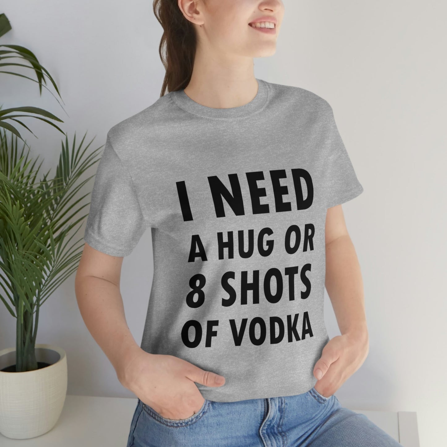 I Need a Hug or 8 Shorts of Vodka Bar Lovers Slogans Unisex Jersey Short Sleeve T-Shirt Ichaku [Perfect Gifts Selection]