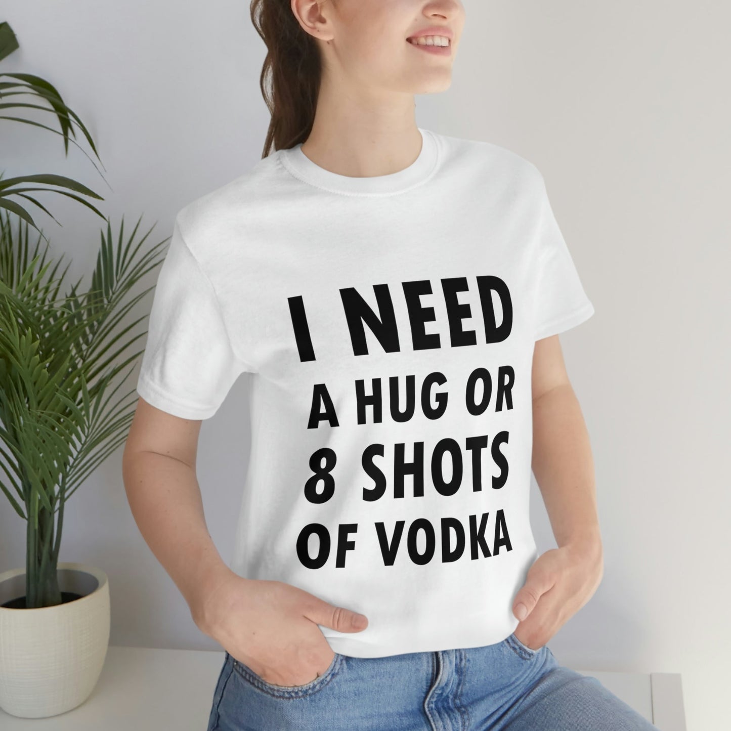 I Need a Hug or 8 Shorts of Vodka Bar Lovers Slogans Unisex Jersey Short Sleeve T-Shirt Ichaku [Perfect Gifts Selection]