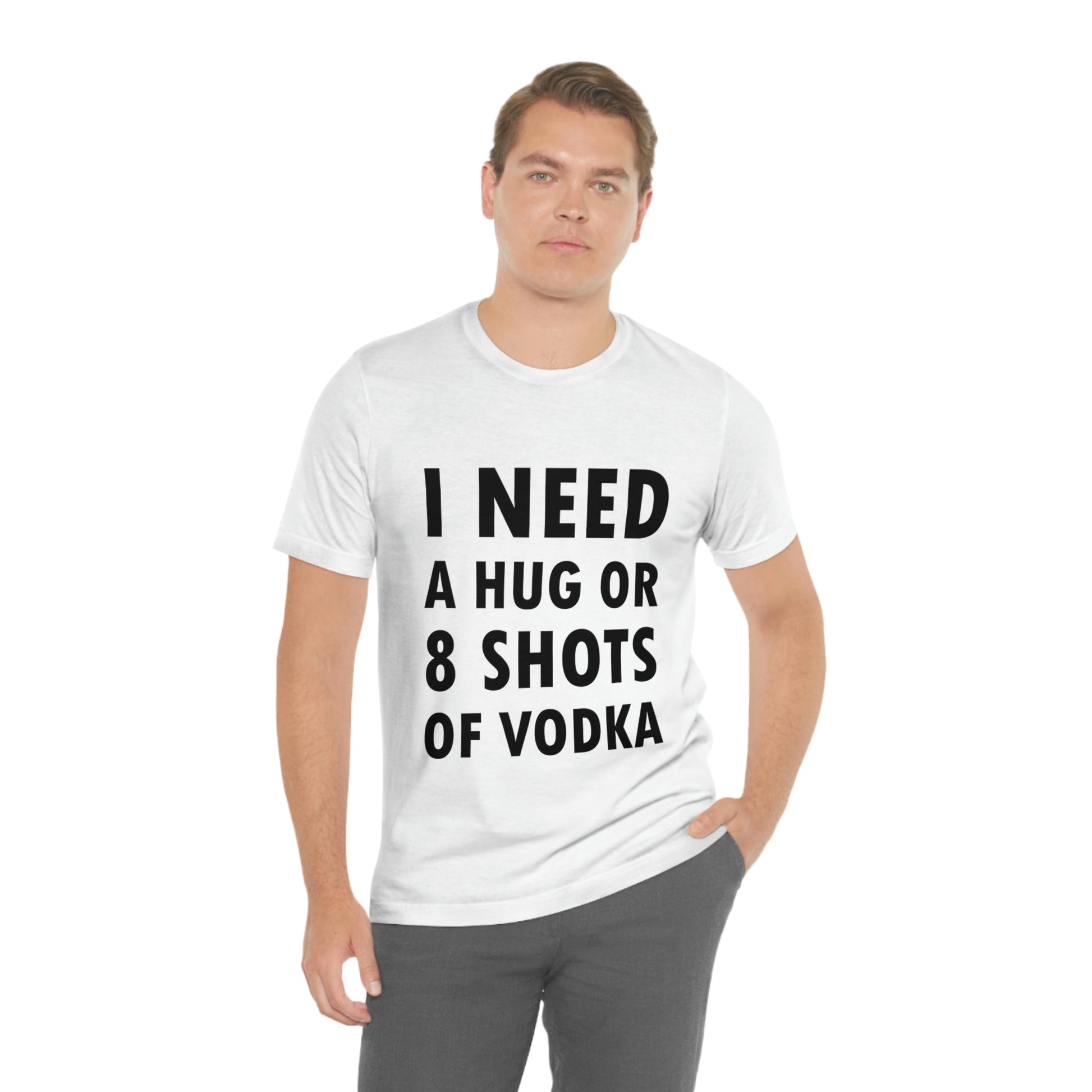 I Need a Hug or 8 Shorts of Vodka Bar Lovers Slogans Unisex Jersey Short Sleeve T-Shirt Ichaku [Perfect Gifts Selection]