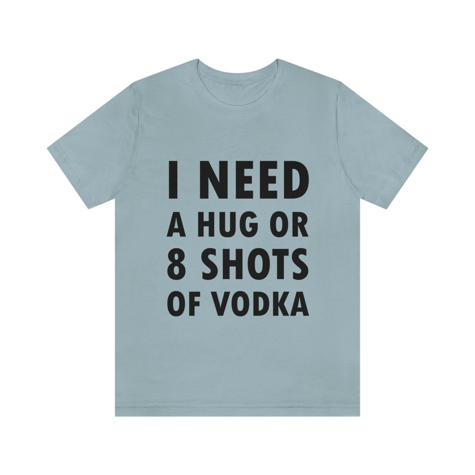 I Need a Hug or 8 Shorts of Vodka Bar Lovers Slogans Unisex Jersey Short Sleeve T-Shirt Ichaku [Perfect Gifts Selection]