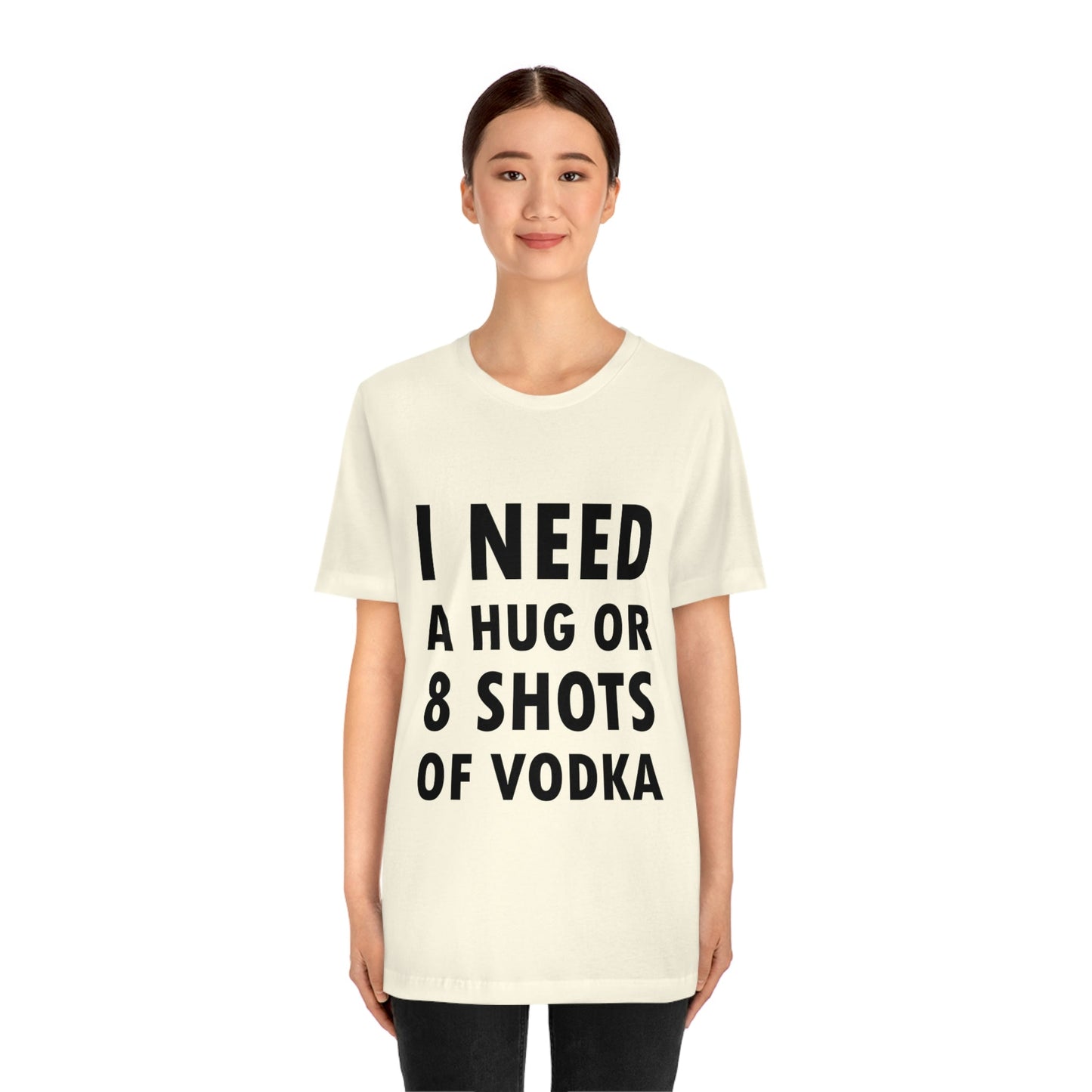 I Need a Hug or 8 Shorts of Vodka Bar Lovers Slogans Unisex Jersey Short Sleeve T-Shirt Ichaku [Perfect Gifts Selection]