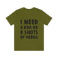 I Need a Hug or 8 Shorts of Vodka Bar Lovers Slogans Unisex Jersey Short Sleeve T-Shirt Ichaku [Perfect Gifts Selection]