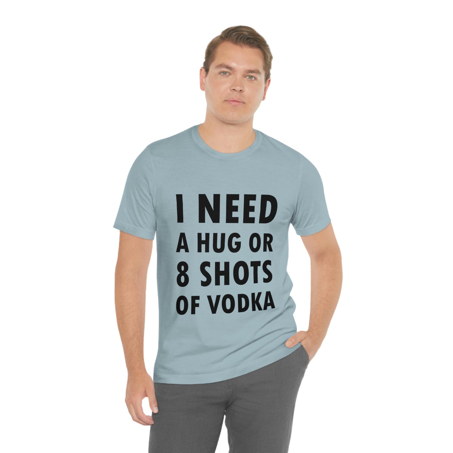 I Need a Hug or 8 Shorts of Vodka Bar Lovers Slogans Unisex Jersey Short Sleeve T-Shirt Ichaku [Perfect Gifts Selection]