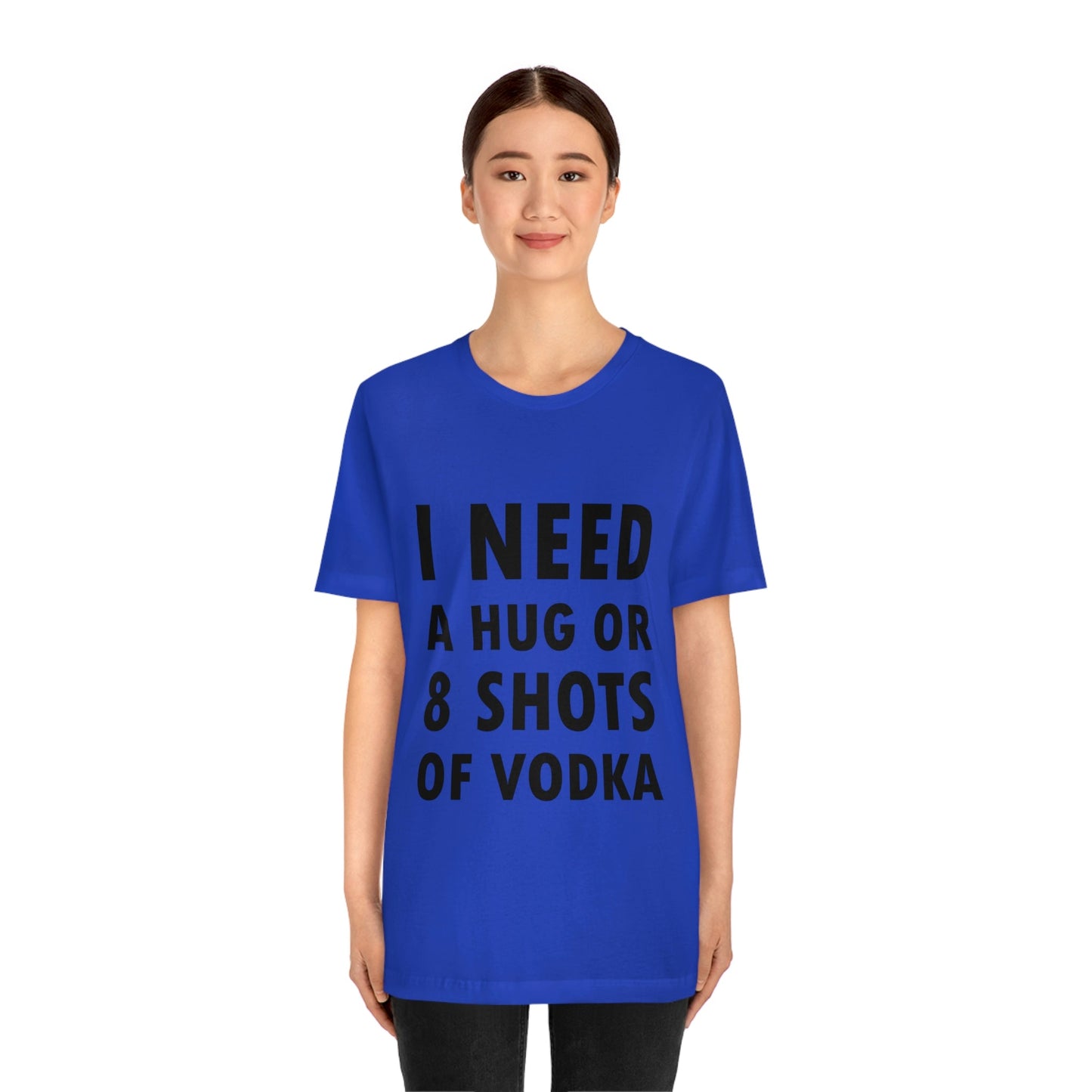 I Need a Hug or 8 Shorts of Vodka Bar Lovers Slogans Unisex Jersey Short Sleeve T-Shirt Ichaku [Perfect Gifts Selection]