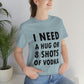 I Need a Hug or 8 Shorts of Vodka Bar Lovers Slogans Unisex Jersey Short Sleeve T-Shirt Ichaku [Perfect Gifts Selection]