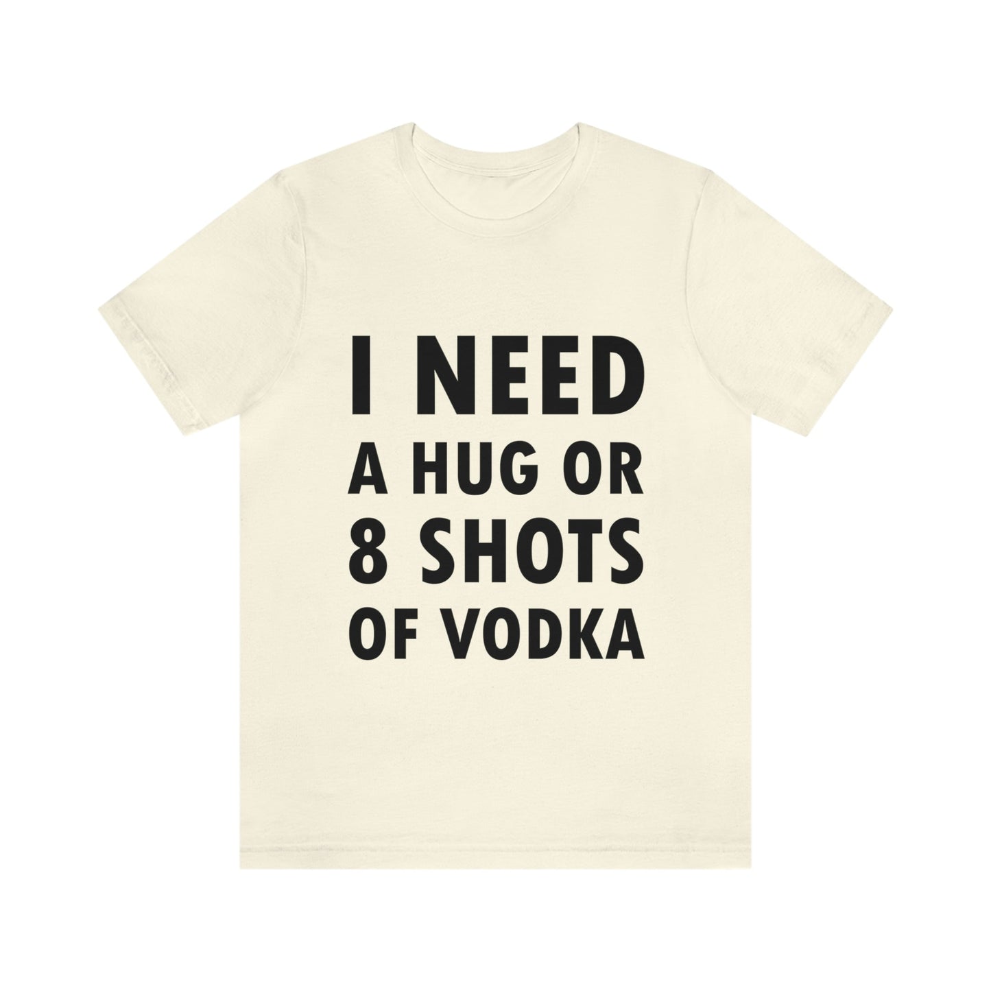 I Need a Hug or 8 Shorts of Vodka Bar Lovers Slogans Unisex Jersey Short Sleeve T-Shirt Ichaku [Perfect Gifts Selection]