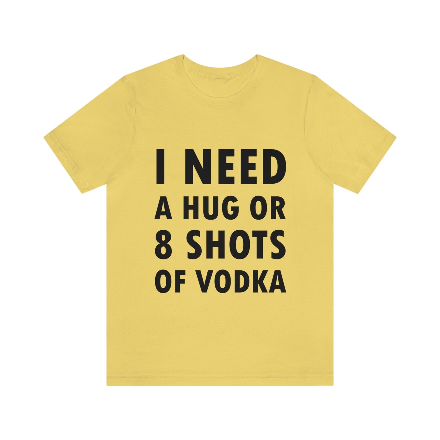 I Need a Hug or 8 Shorts of Vodka Bar Lovers Slogans Unisex Jersey Short Sleeve T-Shirt Ichaku [Perfect Gifts Selection]