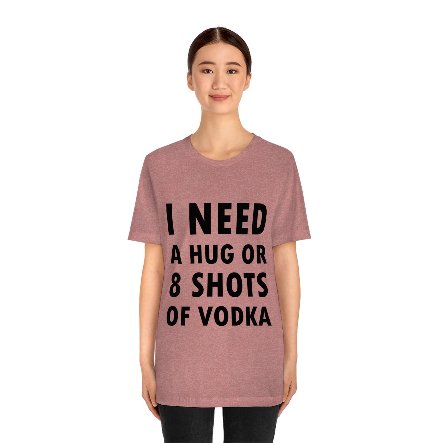 I Need a Hug or 8 Shorts of Vodka Bar Lovers Slogans Unisex Jersey Short Sleeve T-Shirt Ichaku [Perfect Gifts Selection]