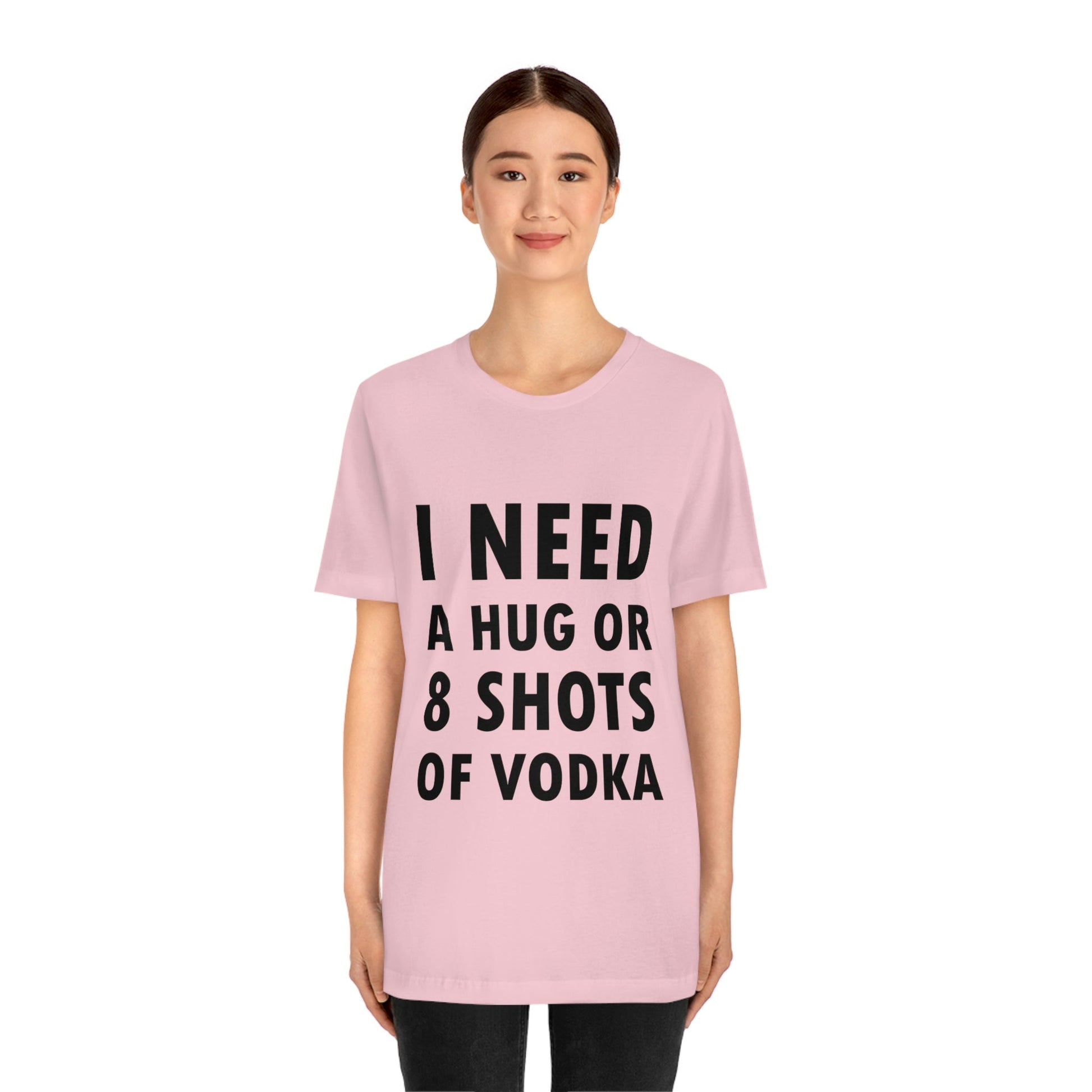 I Need a Hug or 8 Shorts of Vodka Bar Lovers Slogans Unisex Jersey Short Sleeve T-Shirt Ichaku [Perfect Gifts Selection]