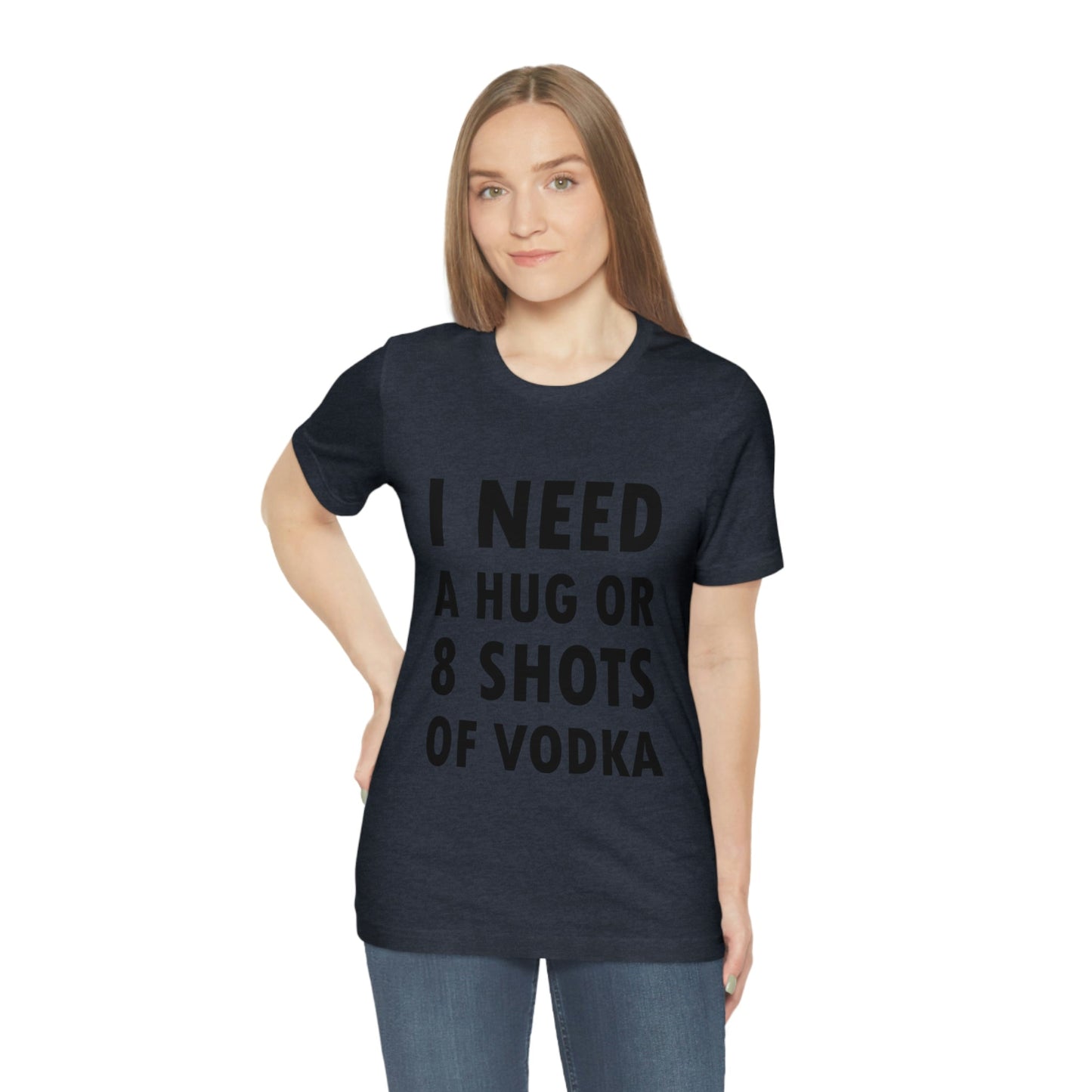 I Need a Hug or 8 Shorts of Vodka Bar Lovers Slogans Unisex Jersey Short Sleeve T-Shirt Ichaku [Perfect Gifts Selection]