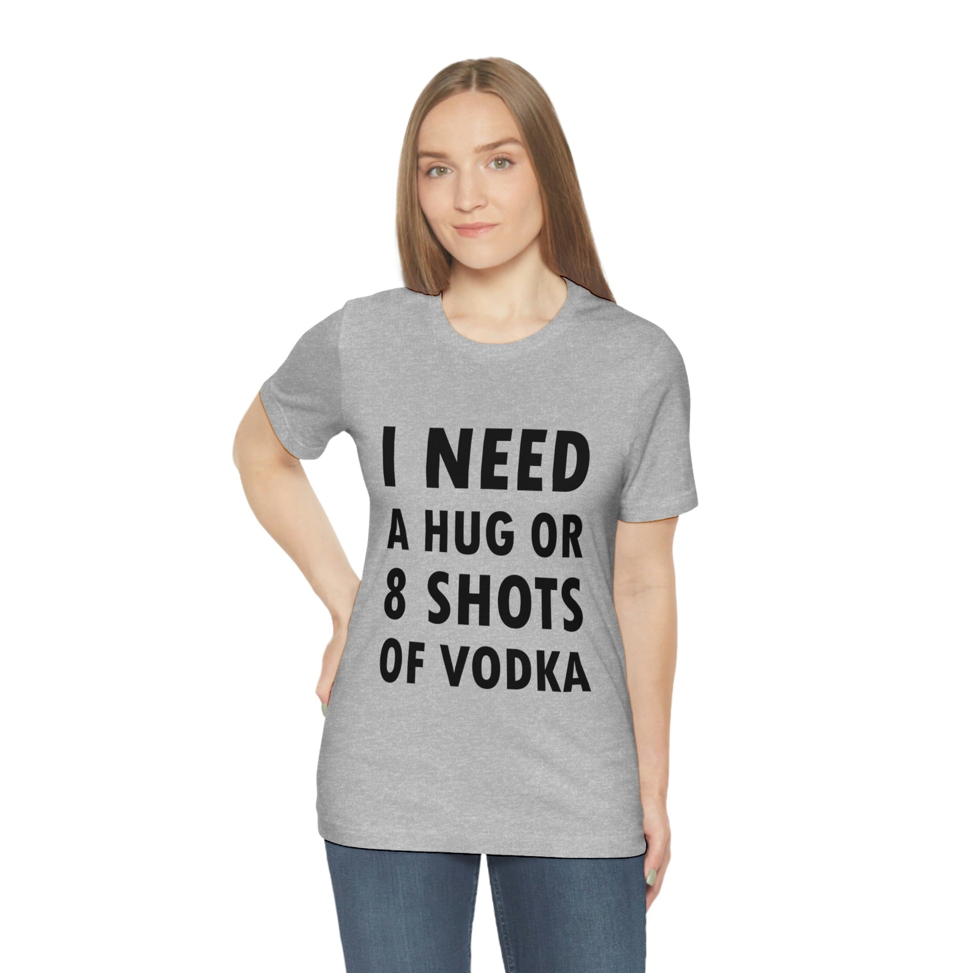 I Need a Hug or 8 Shorts of Vodka Bar Lovers Slogans Unisex Jersey Short Sleeve T-Shirt Ichaku [Perfect Gifts Selection]