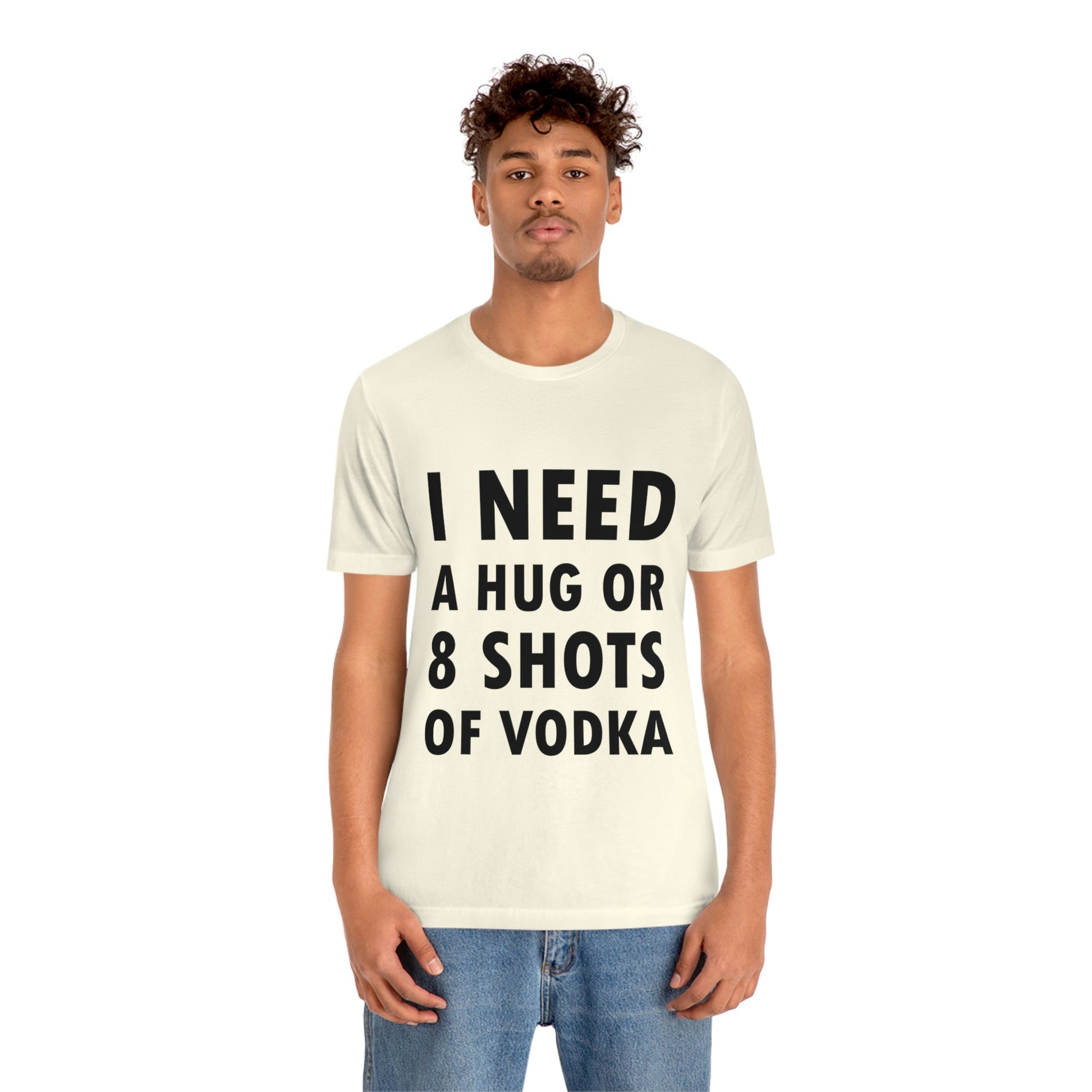 I Need a Hug or 8 Shorts of Vodka Bar Lovers Slogans Unisex Jersey Short Sleeve T-Shirt Ichaku [Perfect Gifts Selection]