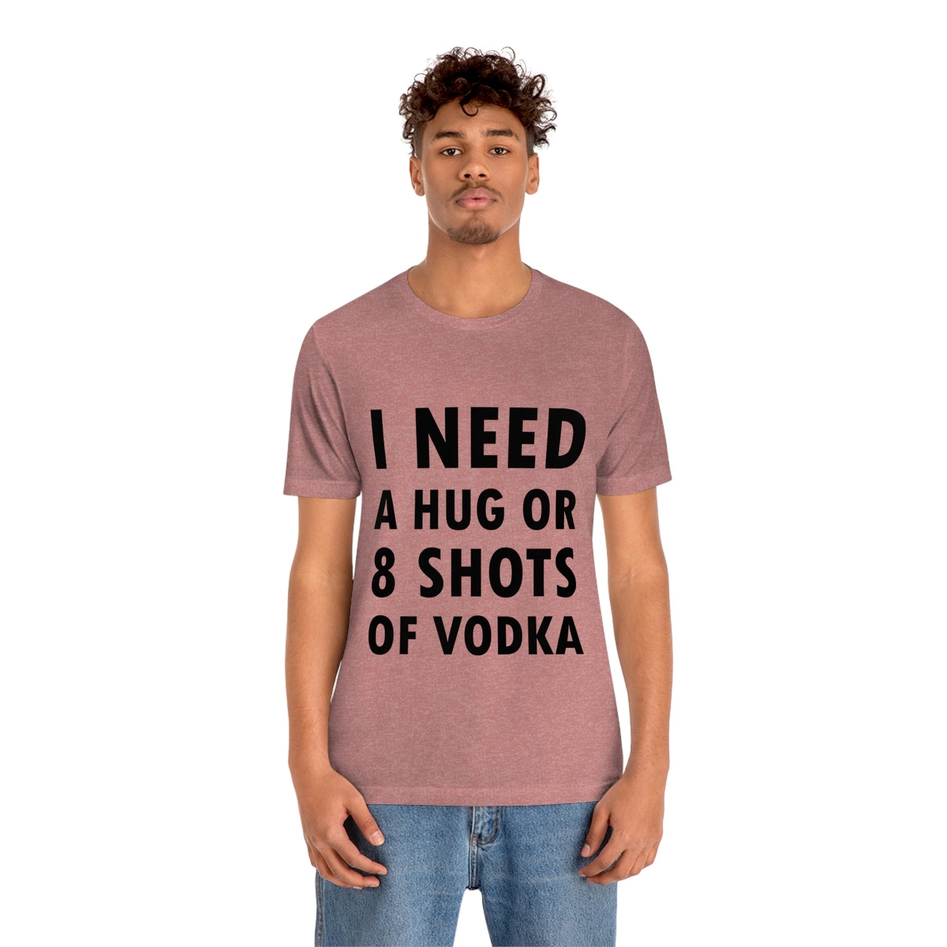 I Need a Hug or 8 Shorts of Vodka Bar Lovers Slogans Unisex Jersey Short Sleeve T-Shirt Ichaku [Perfect Gifts Selection]