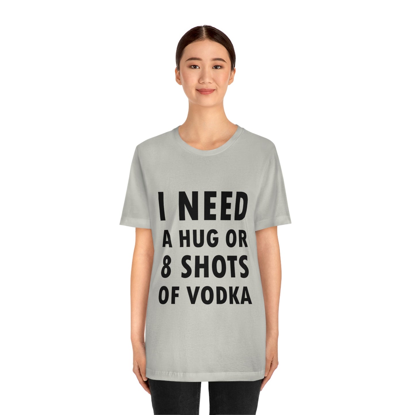 I Need a Hug or 8 Shorts of Vodka Bar Lovers Slogans Unisex Jersey Short Sleeve T-Shirt Ichaku [Perfect Gifts Selection]