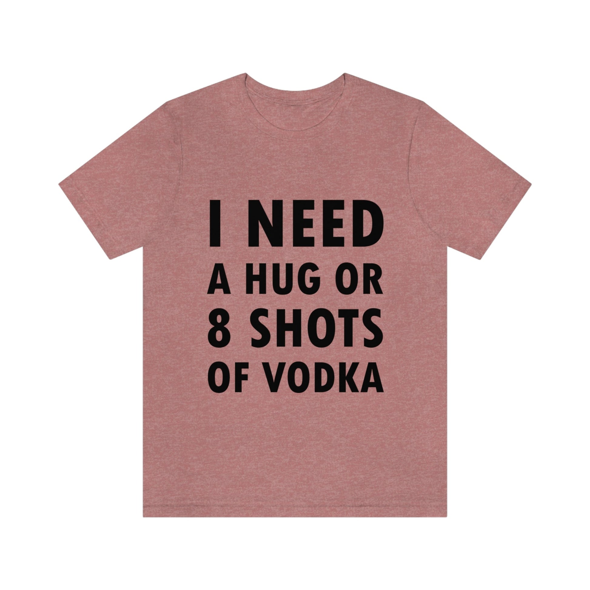 I Need a Hug or 8 Shorts of Vodka Bar Lovers Slogans Unisex Jersey Short Sleeve T-Shirt Ichaku [Perfect Gifts Selection]