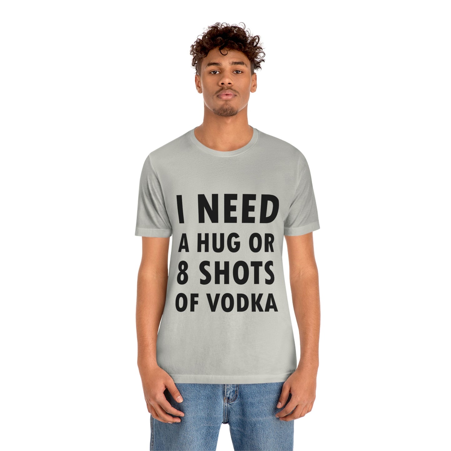 I Need a Hug or 8 Shorts of Vodka Bar Lovers Slogans Unisex Jersey Short Sleeve T-Shirt Ichaku [Perfect Gifts Selection]