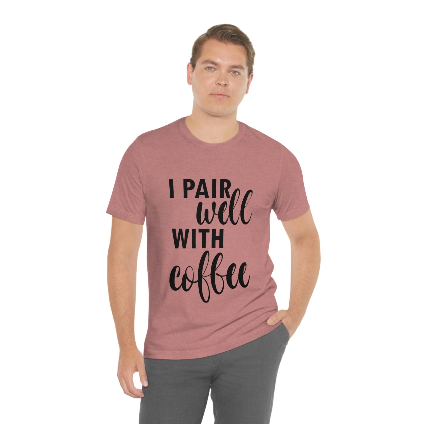 I Pair Well With Coffee Caffeine Lovers Quotes Unisex Jersey Short Sleeve T-Shirt Ichaku [Perfect Gifts Selection]