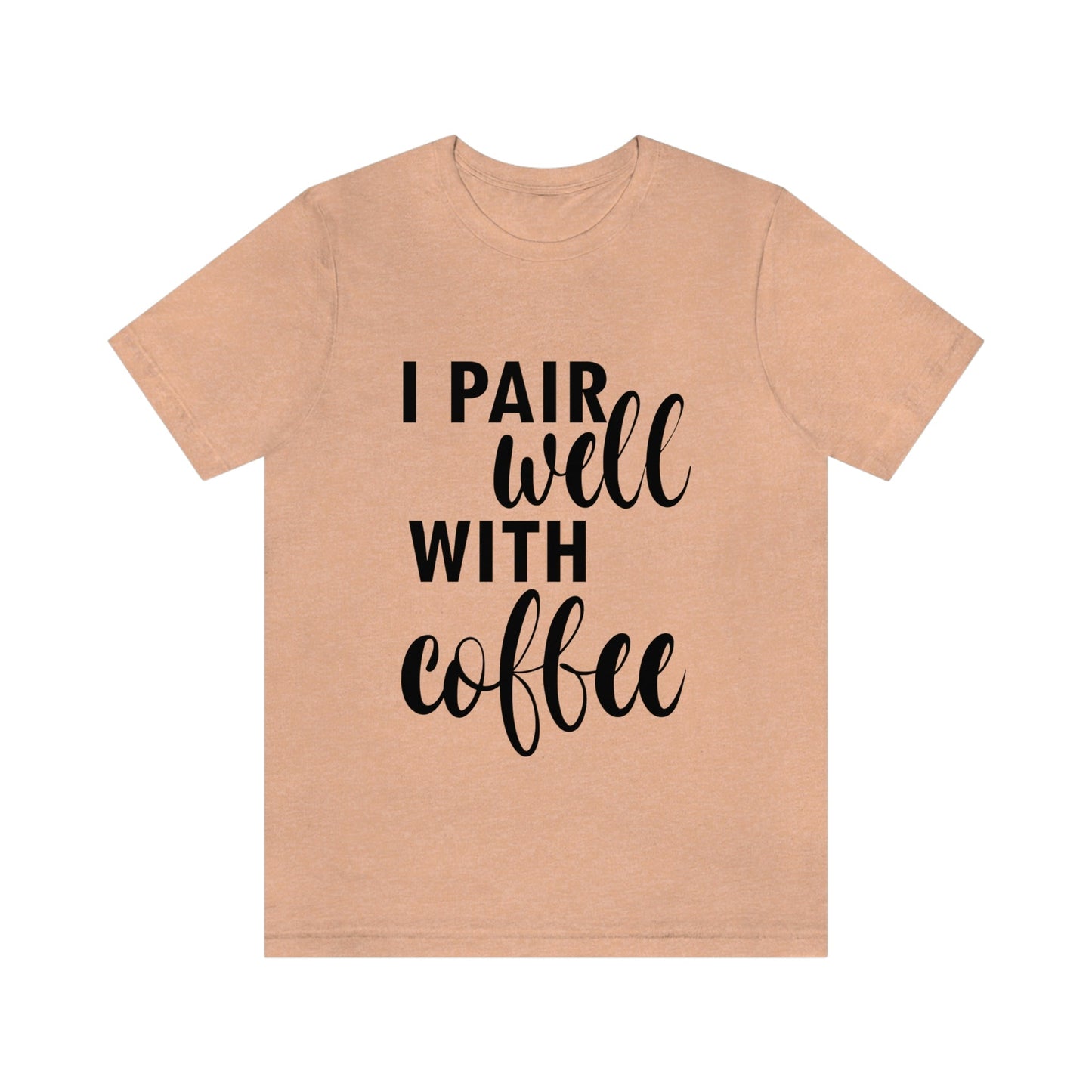 I Pair Well With Coffee Caffeine Lovers Quotes Unisex Jersey Short Sleeve T-Shirt Ichaku [Perfect Gifts Selection]