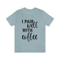 I Pair Well With Coffee Caffeine Lovers Quotes Unisex Jersey Short Sleeve T-Shirt Ichaku [Perfect Gifts Selection]