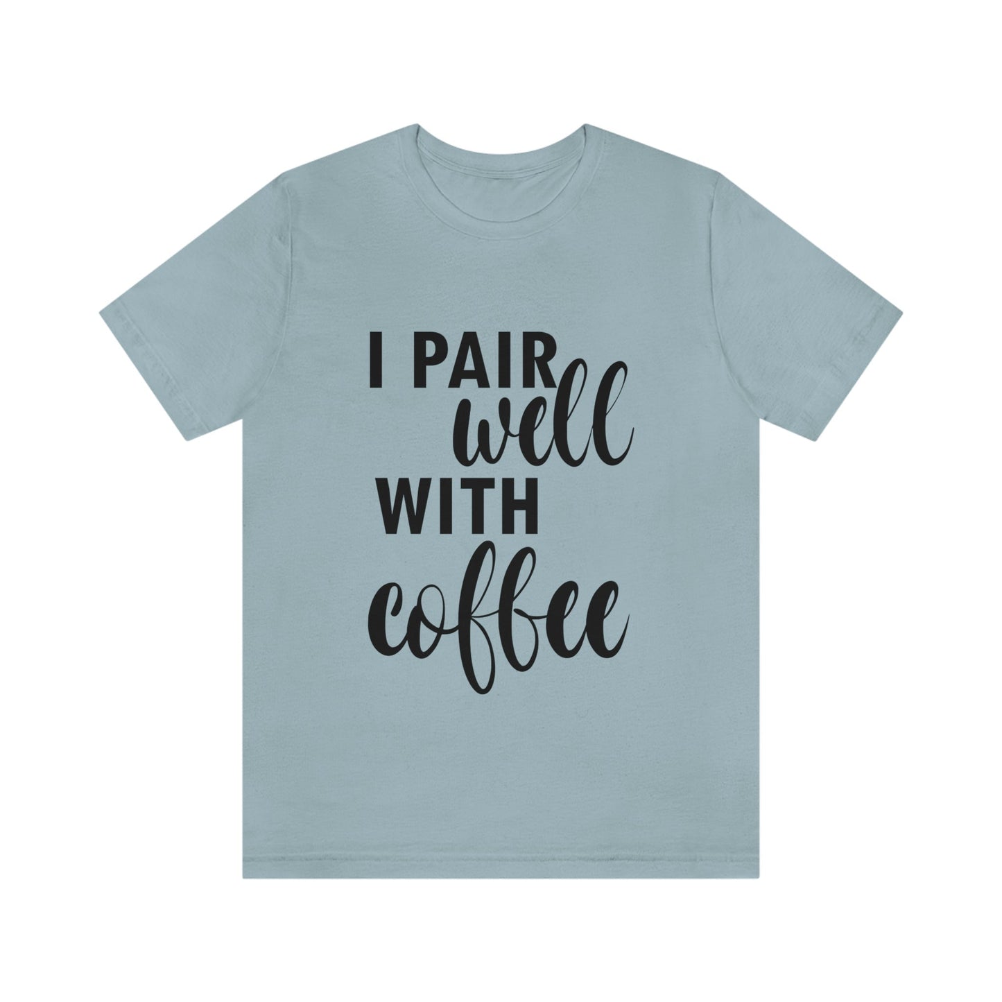 I Pair Well With Coffee Caffeine Lovers Quotes Unisex Jersey Short Sleeve T-Shirt Ichaku [Perfect Gifts Selection]