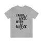 I Pair Well With Coffee Caffeine Lovers Quotes Unisex Jersey Short Sleeve T-Shirt Ichaku [Perfect Gifts Selection]