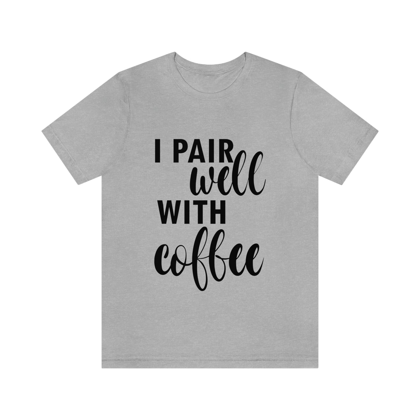 I Pair Well With Coffee Caffeine Lovers Quotes Unisex Jersey Short Sleeve T-Shirt Ichaku [Perfect Gifts Selection]