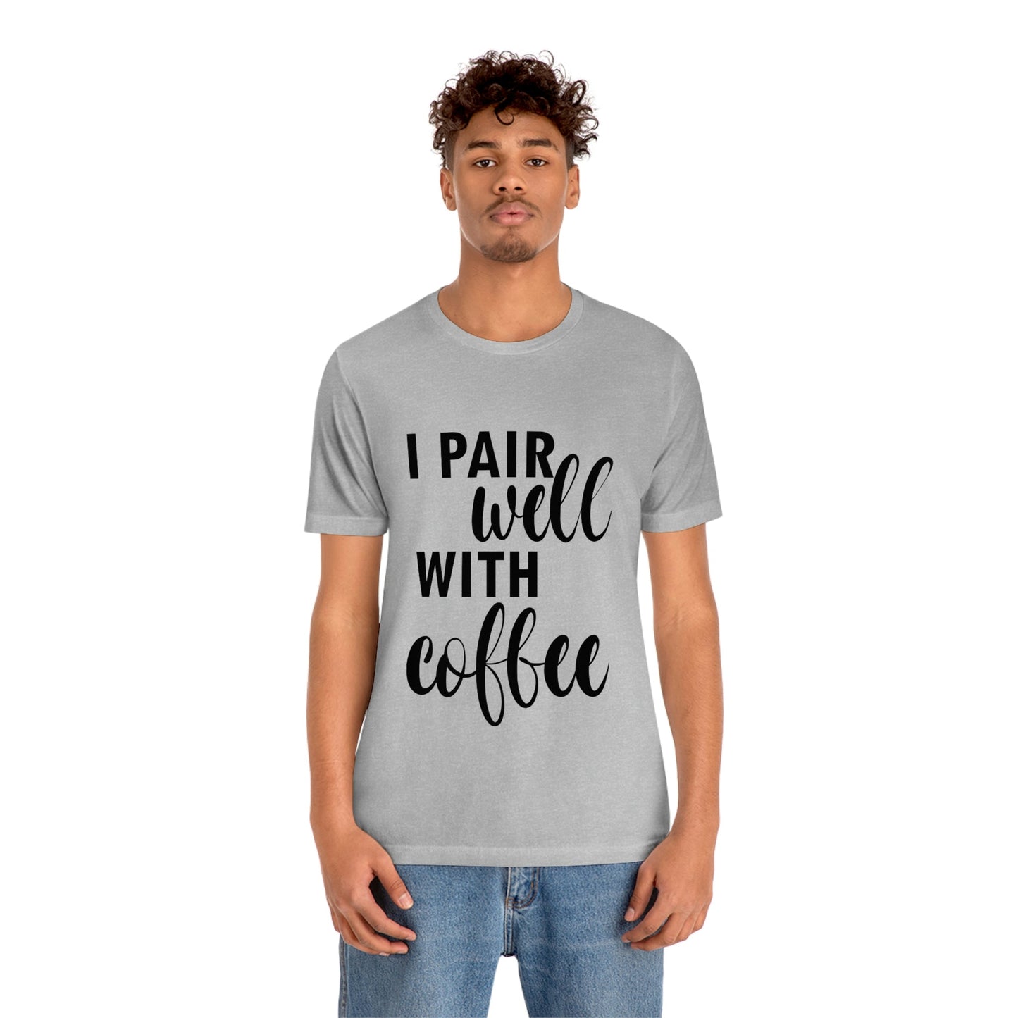 I Pair Well With Coffee Caffeine Lovers Quotes Unisex Jersey Short Sleeve T-Shirt Ichaku [Perfect Gifts Selection]