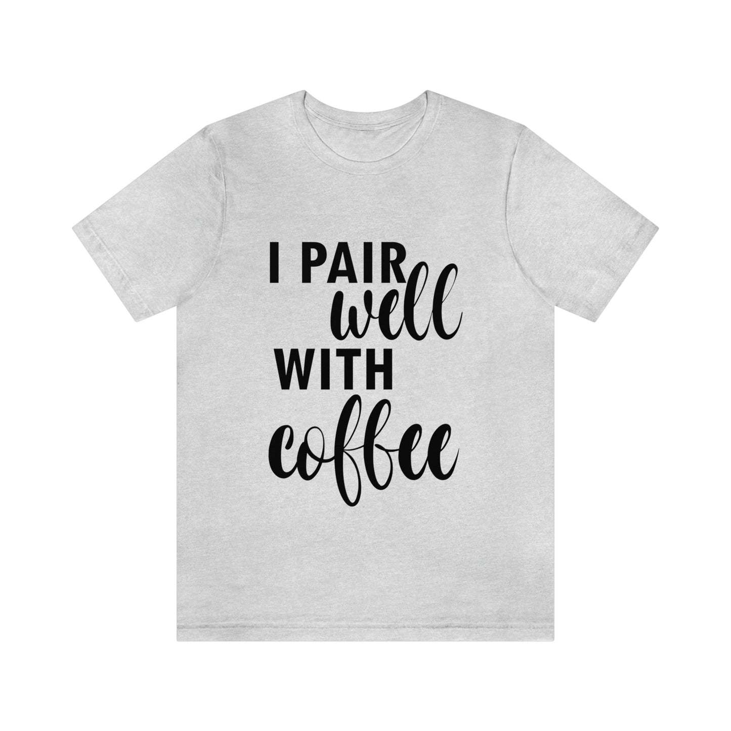 I Pair Well With Coffee Caffeine Lovers Quotes Unisex Jersey Short Sleeve T-Shirt Ichaku [Perfect Gifts Selection]