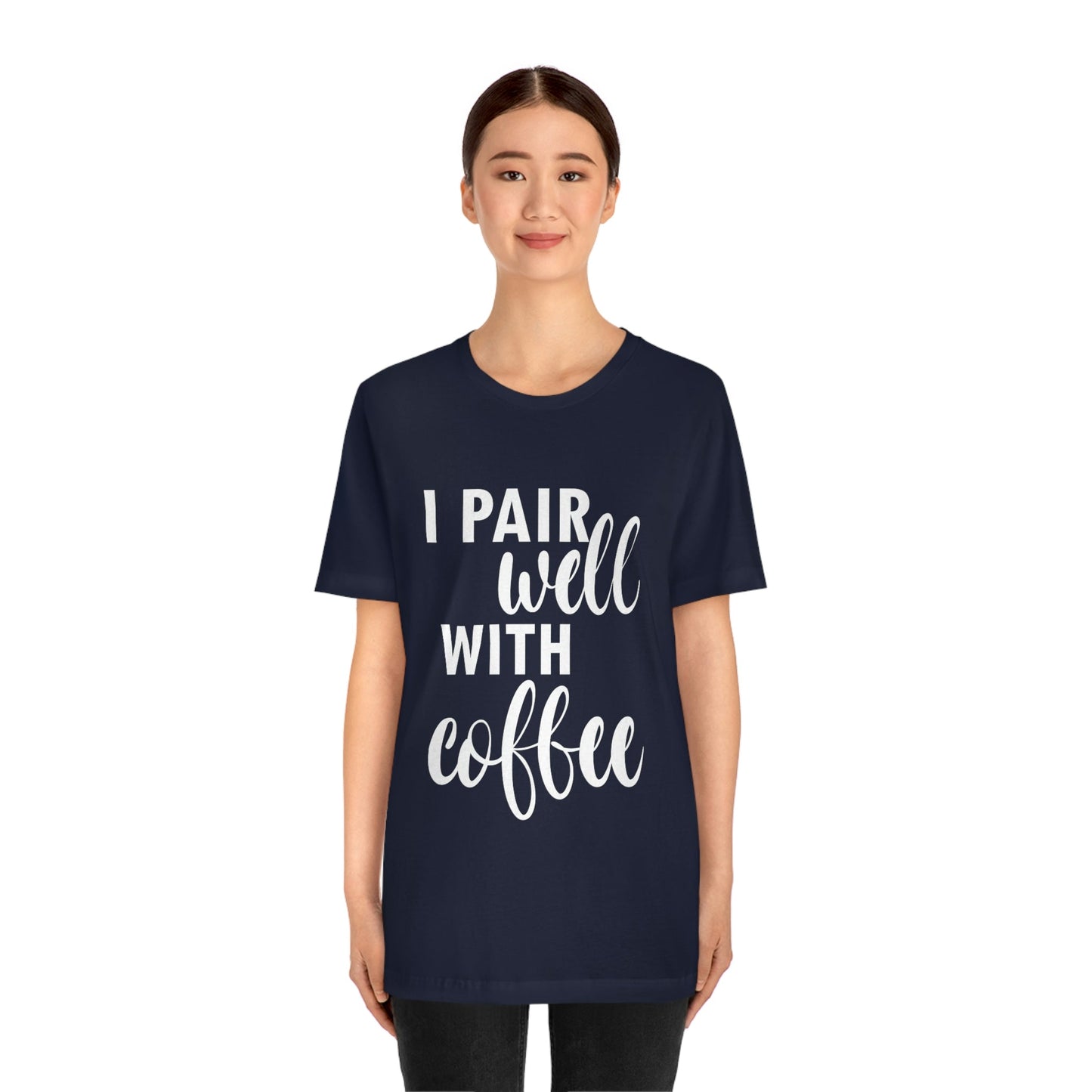 I Pair Well With Coffee Caffeine Lovers Quotes  White Text Unisex Jersey Short Sleeve T-Shirt Ichaku [Perfect Gifts Selection]