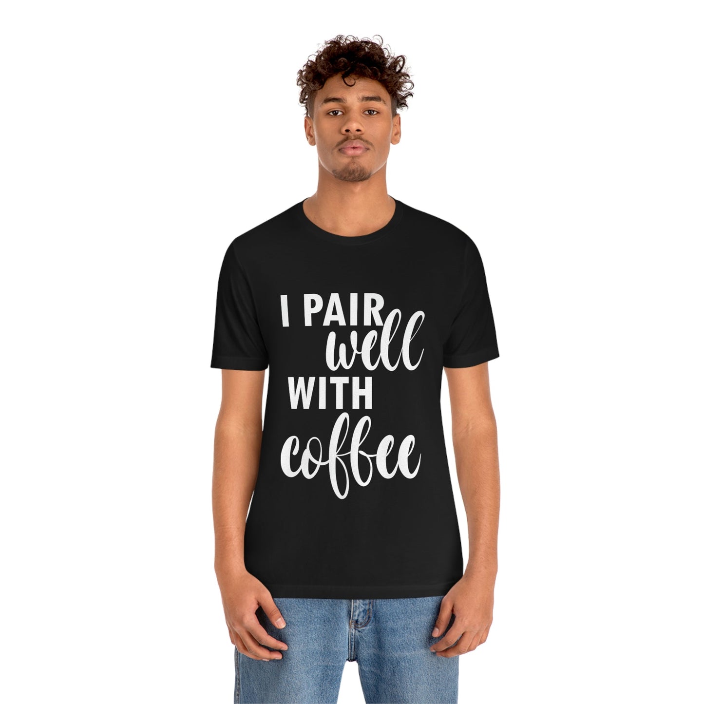 I Pair Well With Coffee Caffeine Lovers Quotes  White Text Unisex Jersey Short Sleeve T-Shirt Ichaku [Perfect Gifts Selection]