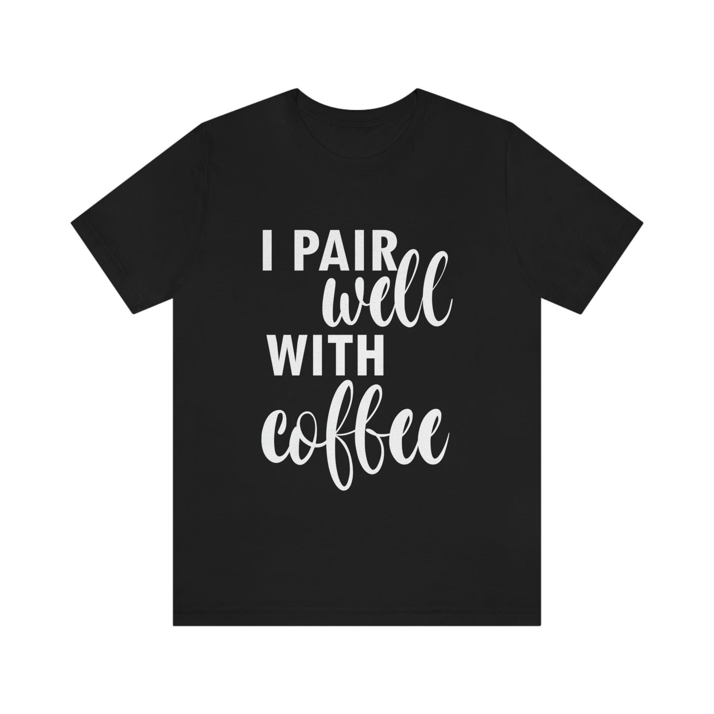 I Pair Well With Coffee Caffeine Lovers Quotes  White Text Unisex Jersey Short Sleeve T-Shirt Ichaku [Perfect Gifts Selection]