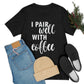 I Pair Well With Coffee Caffeine Lovers Quotes  White Text Unisex Jersey Short Sleeve T-Shirt Ichaku [Perfect Gifts Selection]