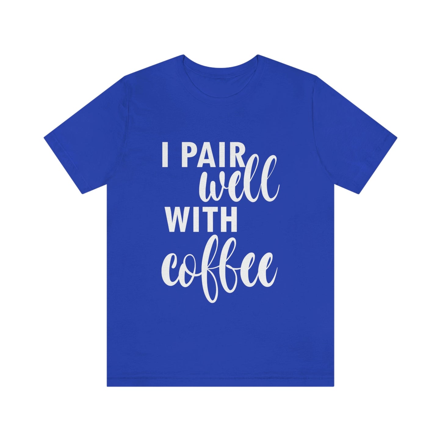 I Pair Well With Coffee Caffeine Lovers Quotes  White Text Unisex Jersey Short Sleeve T-Shirt Ichaku [Perfect Gifts Selection]