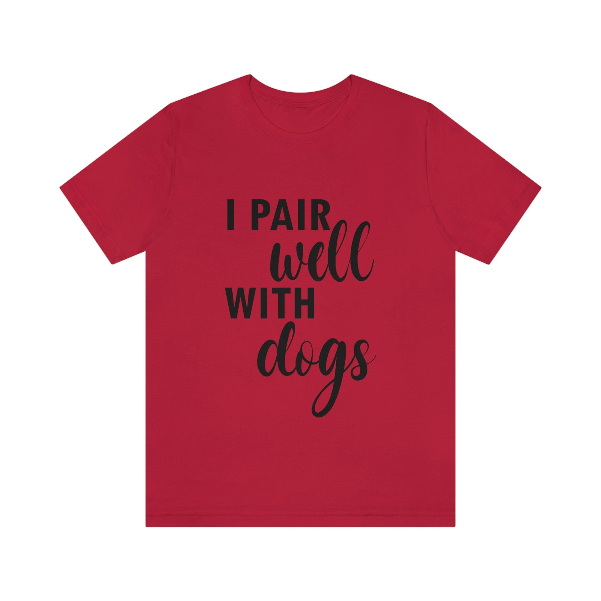 I Pair Well With Dogs Inspirational Quotes Dog Unisex Jersey Short Sleeve T-Shirt Ichaku [Perfect Gifts Selection]