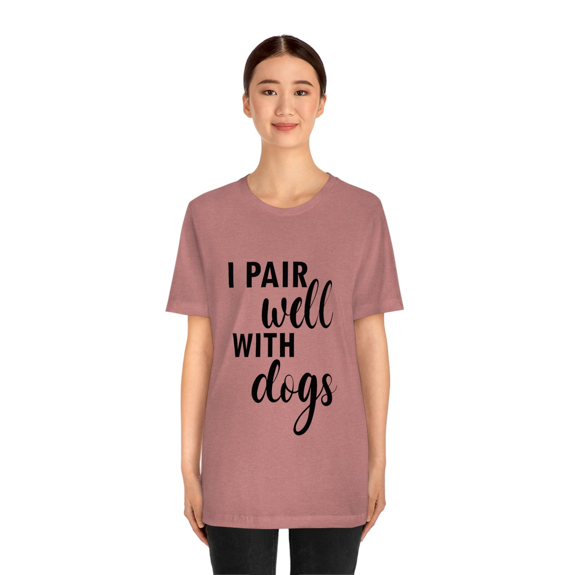 I Pair Well With Dogs Inspirational Quotes Dog Unisex Jersey Short Sleeve T-Shirt Ichaku [Perfect Gifts Selection]