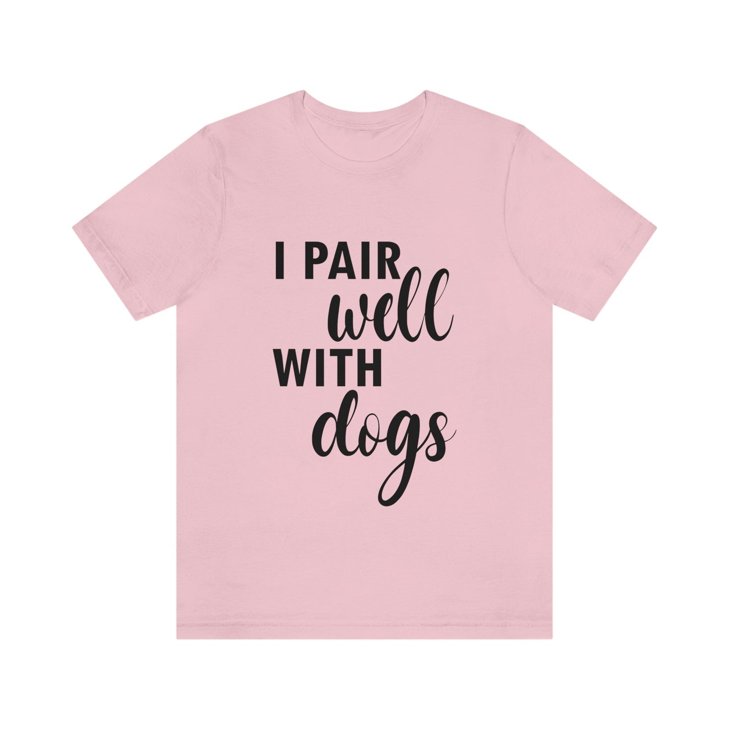 I Pair Well With Dogs Inspirational Quotes Dog Unisex Jersey Short Sleeve T-Shirt Ichaku [Perfect Gifts Selection]