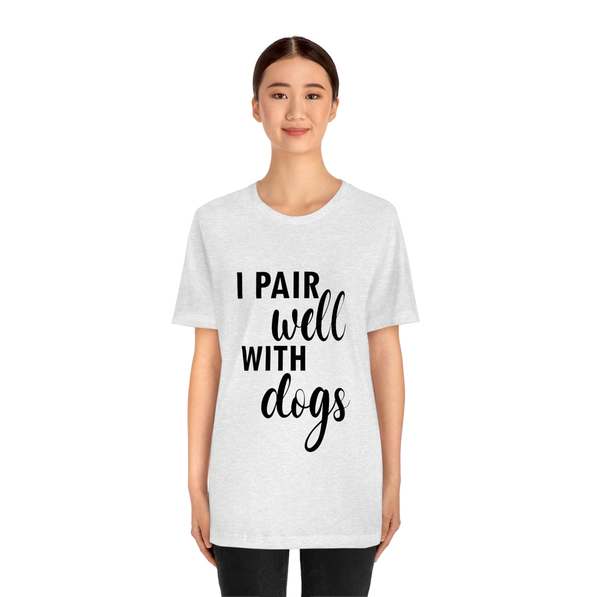 I Pair Well With Dogs Inspirational Quotes Dog Unisex Jersey Short Sleeve T-Shirt Ichaku [Perfect Gifts Selection]