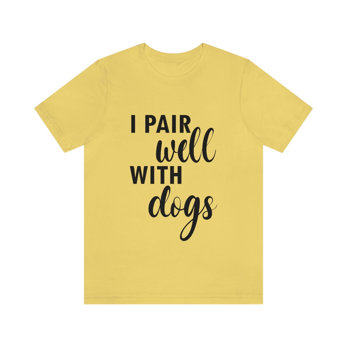 I Pair Well With Dogs Inspirational Quotes Dog Unisex Jersey Short Sleeve T-Shirt Ichaku [Perfect Gifts Selection]