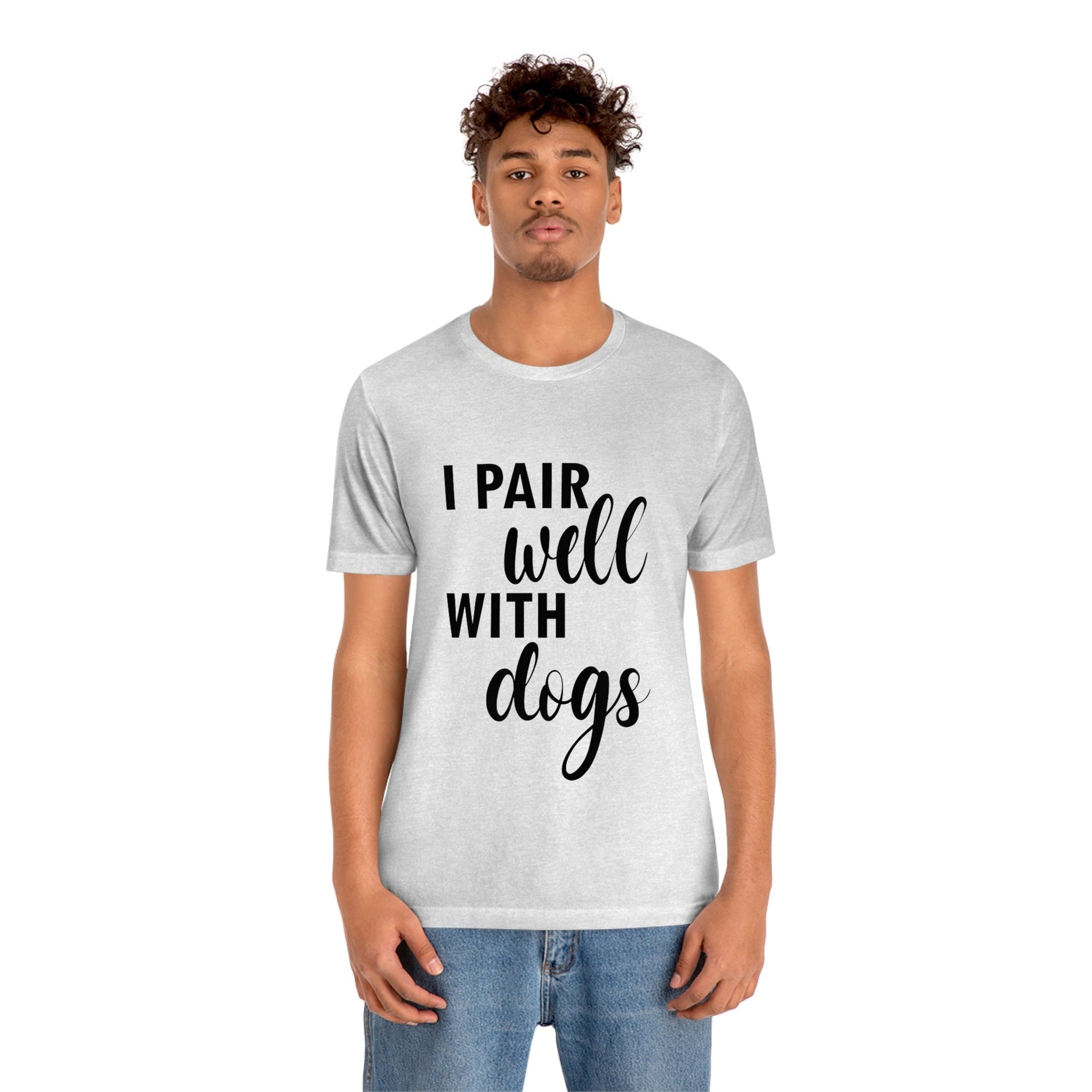 I Pair Well With Dogs Inspirational Quotes Dog Unisex Jersey Short Sleeve T-Shirt Ichaku [Perfect Gifts Selection]