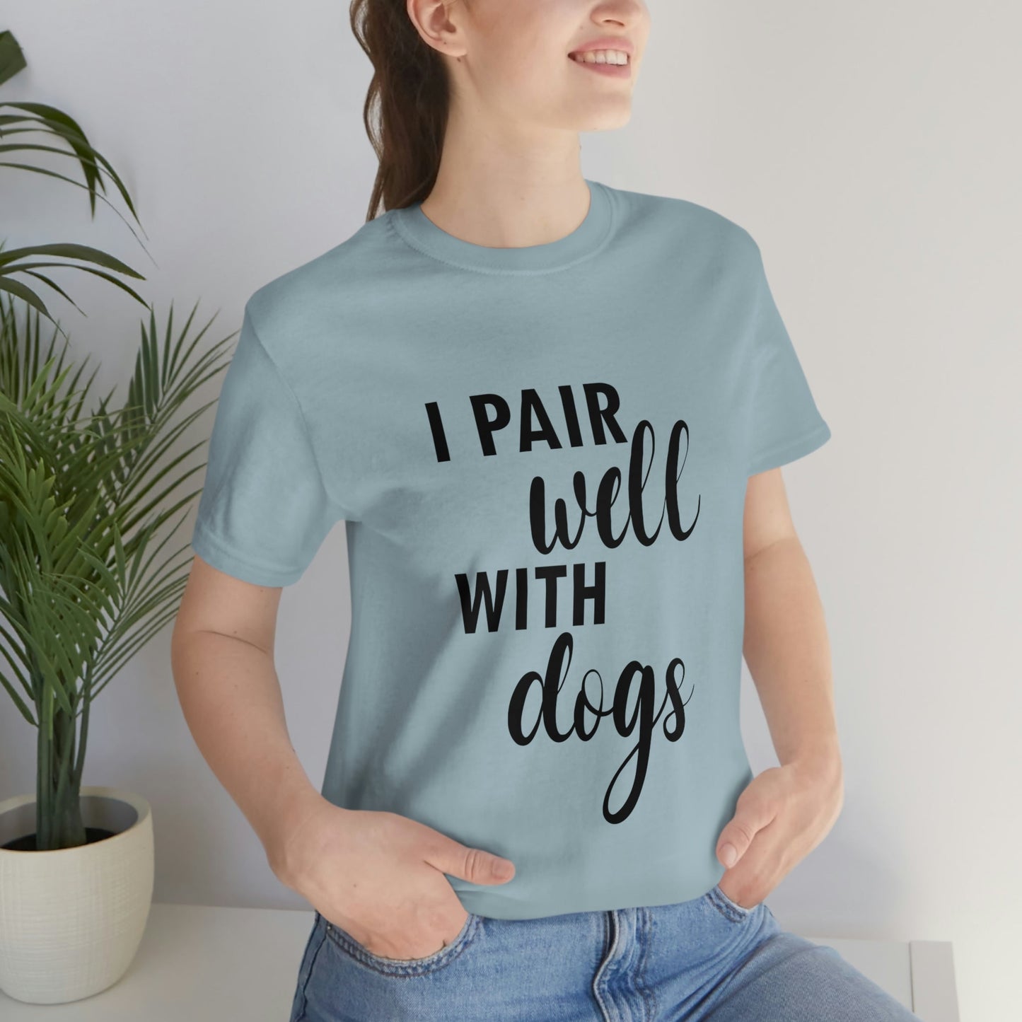 I Pair Well With Dogs Inspirational Quotes Dog Unisex Jersey Short Sleeve T-Shirt Ichaku [Perfect Gifts Selection]